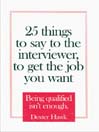 25 Things to Say to the Interviewer, to Get the Job You Want